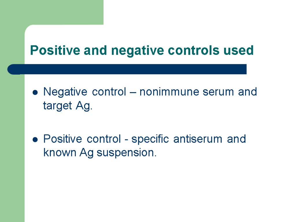 Positive and negative controls used Negative control – nonimmune serum and target Ag. Positive